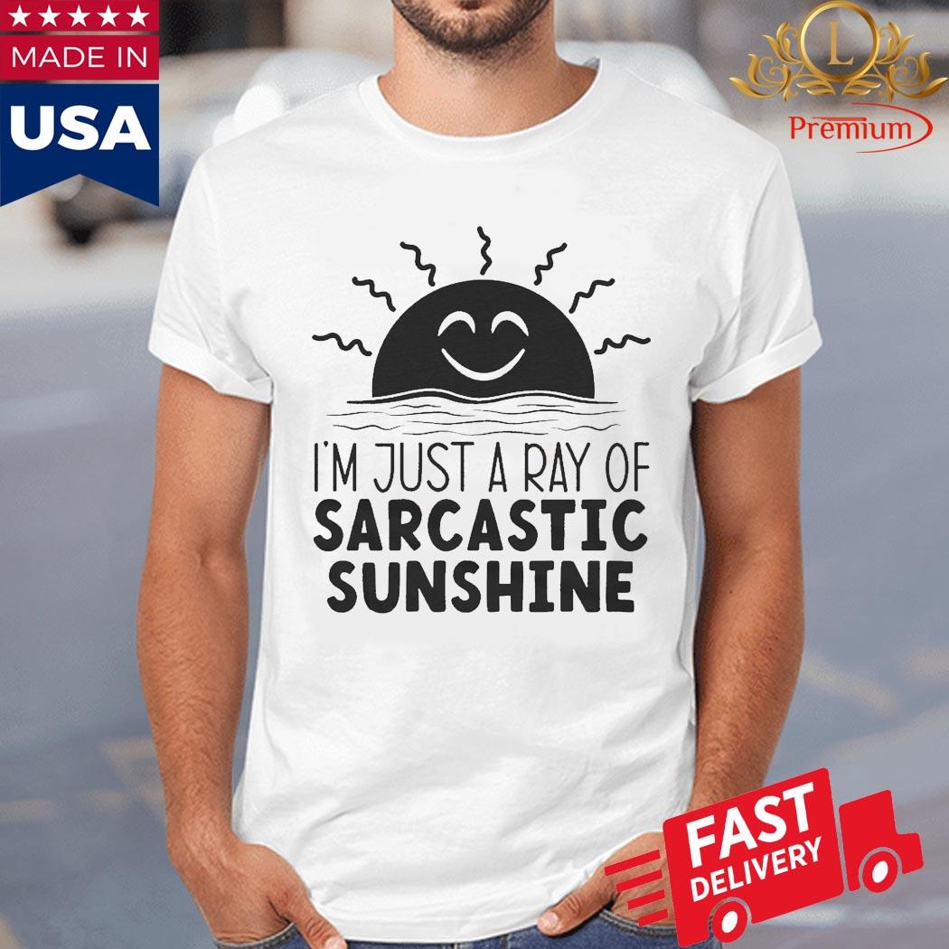 I'm Just A Ray Of Sarcastic Sunshine Shirt