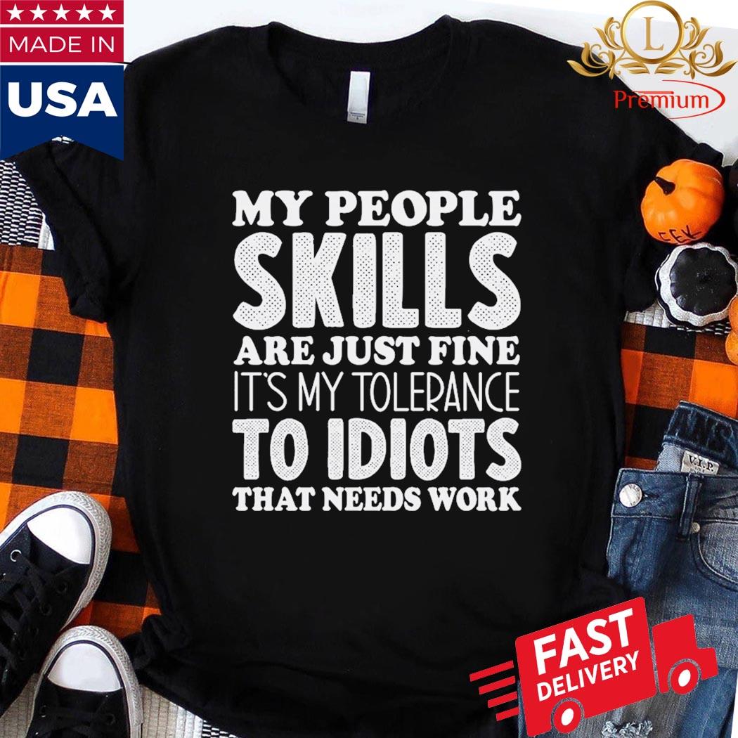 My People Skills Are Just Fine It's My Tolerance To Idiots That Needs Work Shirt Ladies Shirt