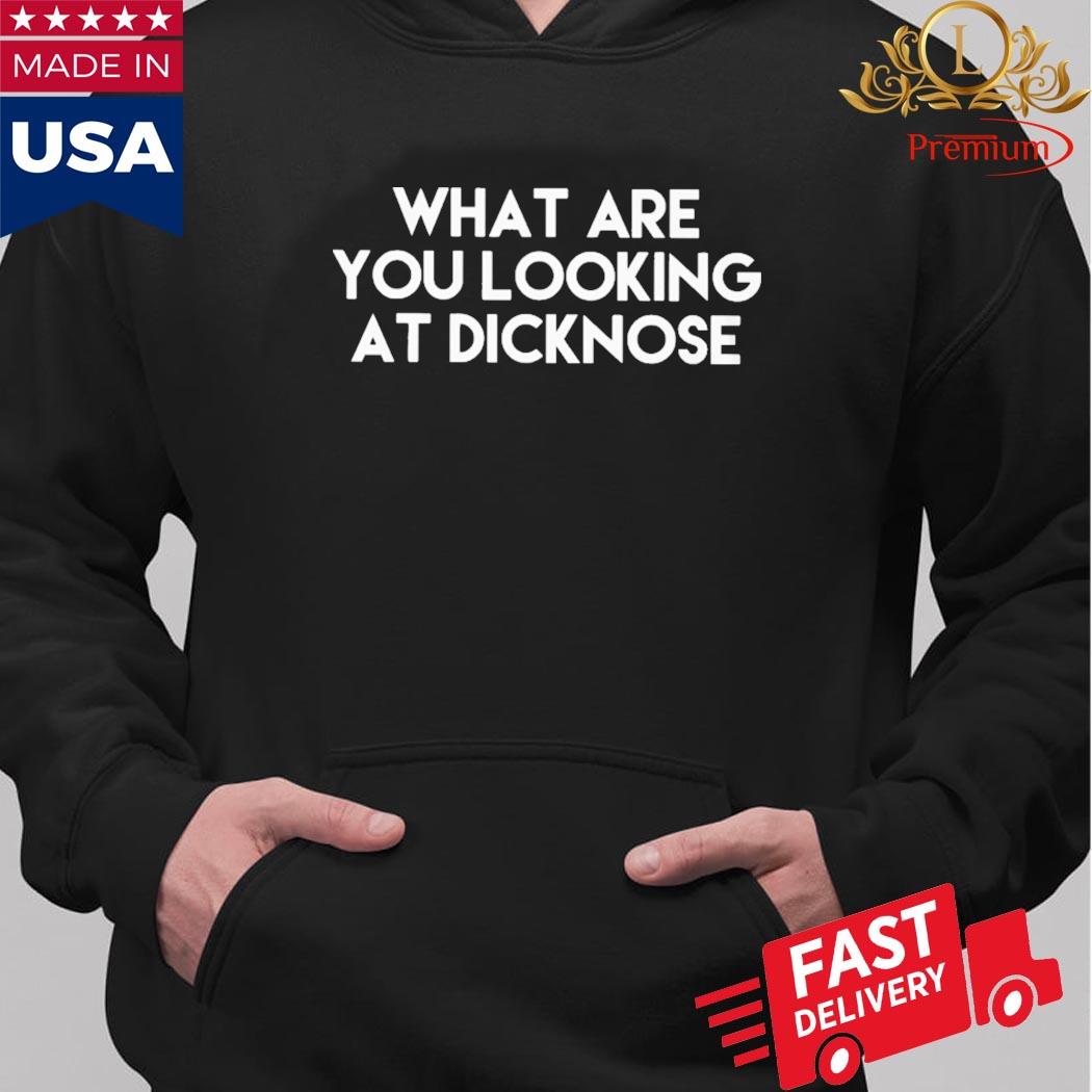 Official What Are You Looking At Dicknose Shirt Hoodie