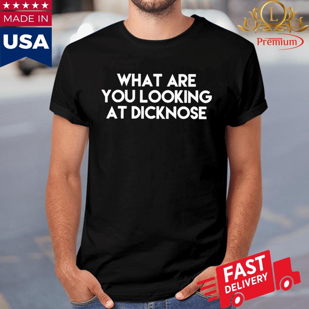 Official What Are You Looking At Dicknose Shirt
