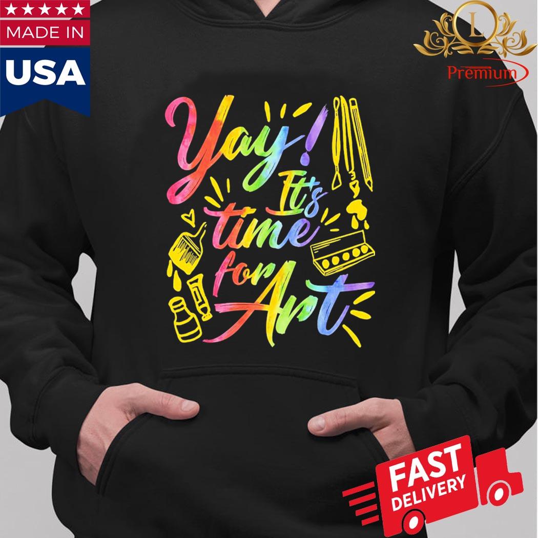 Yay It's Time For Art Shirt Hoodie