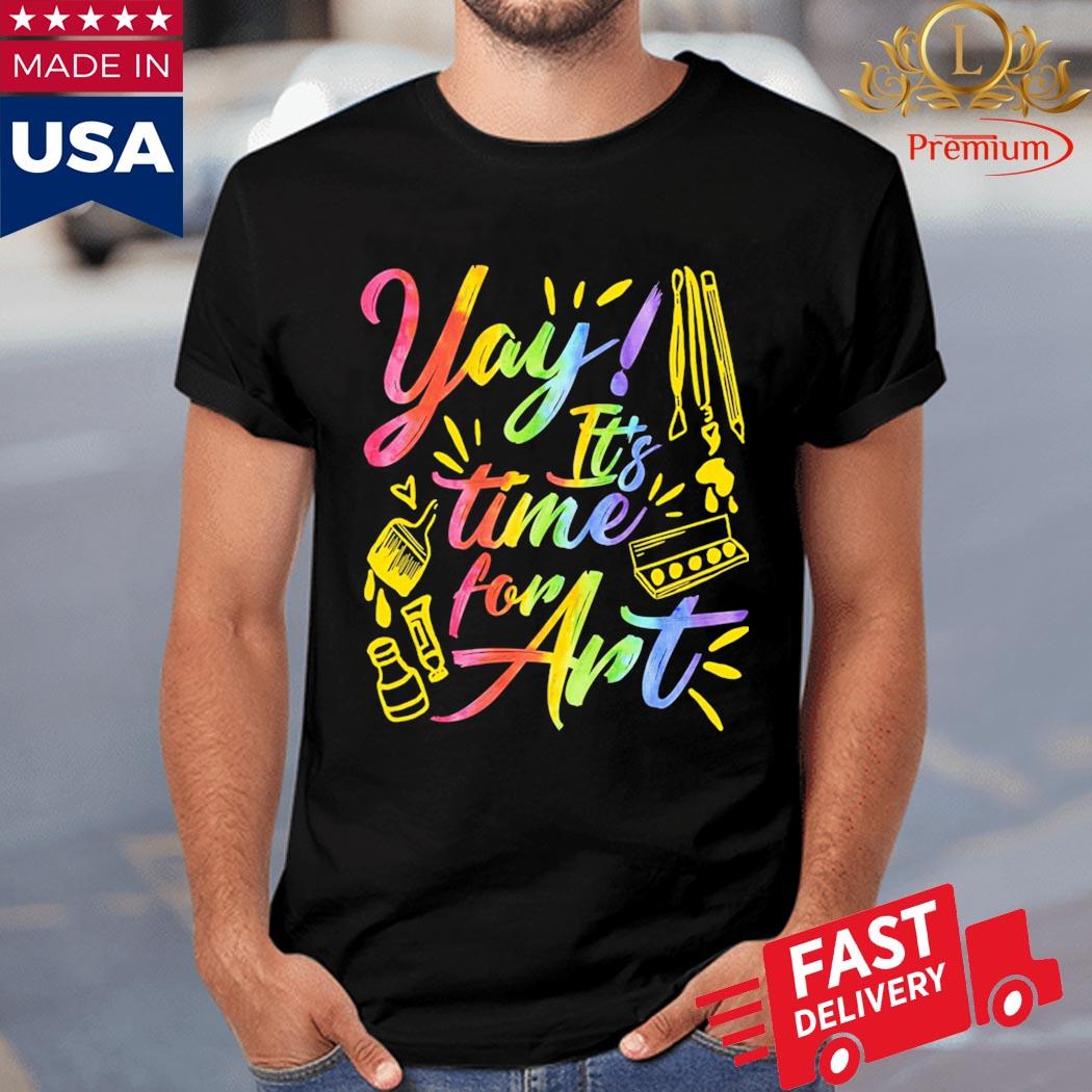 Yay It's Time For Art Shirt