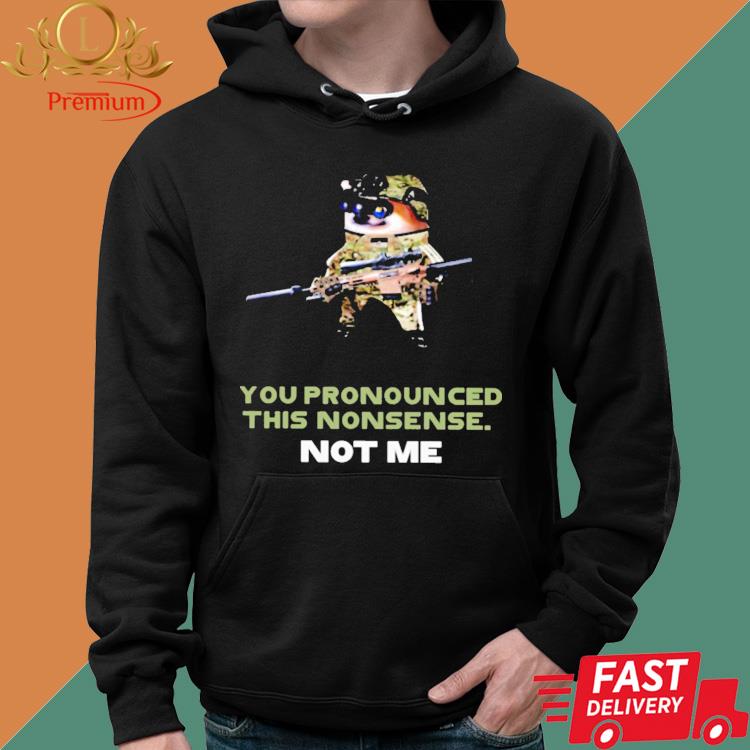 Official You Pronounced This Nonsense Not Me Shirt Hoodie