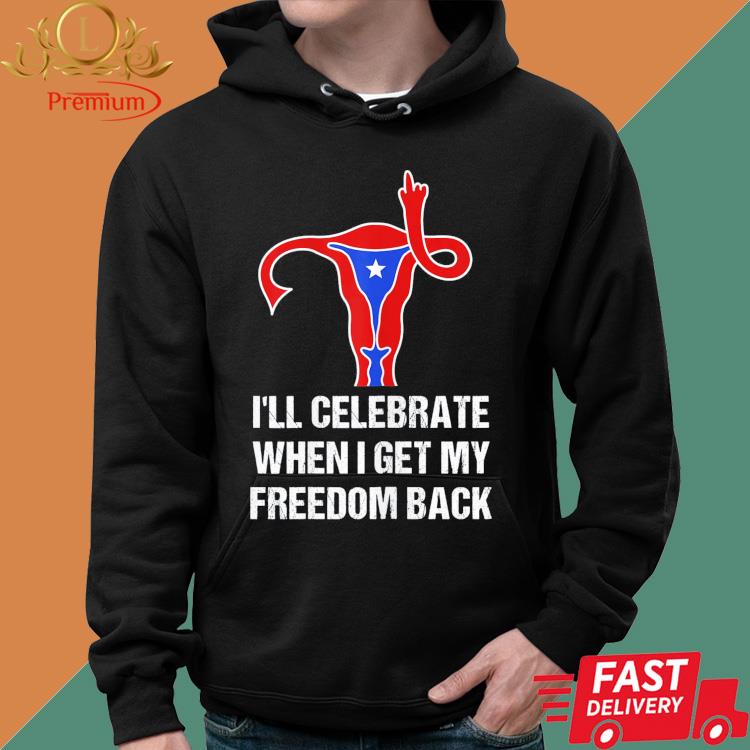Uterus I'll Celebrate When I Get My Freedom Back Shirt Hoodie