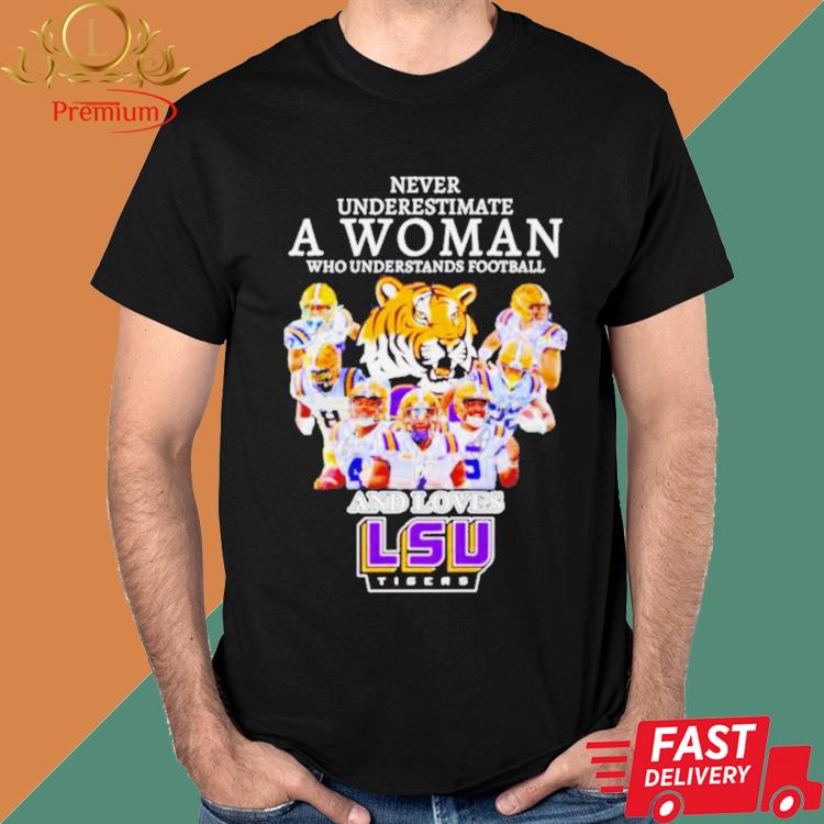 Never Underestimate A Woman Who Understands Football And Loves Lsu Tigers Shirt